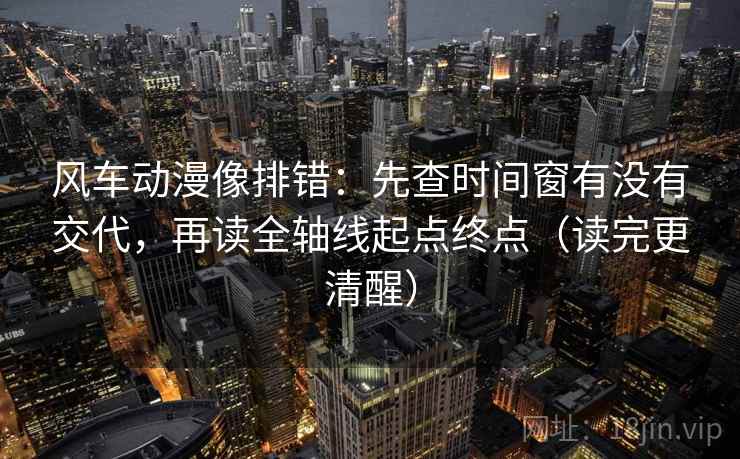 风车动漫像排错：先查时间窗有没有交代，再读全轴线起点终点（读完更清醒）